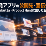 個人開発アプリの公開先・宣伝先まとめ　tsukutta・Product Huntに出した記録